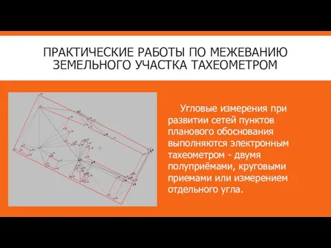 ПРАКТИЧЕСКИЕ РАБОТЫ ПО МЕЖЕВАНИЮ ЗЕМЕЛЬНОГО УЧАСТКА ТАХЕОМЕТРОМ Угловые измерения при развитии