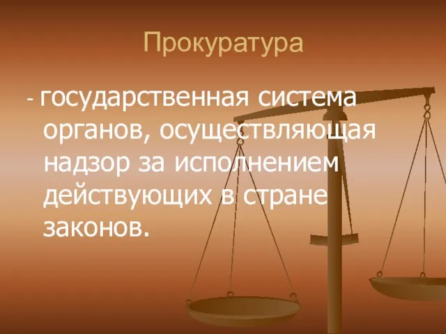 Прокуратура - государственная система органов, осуществляющая надзор за исполнением действующих в стране законов.