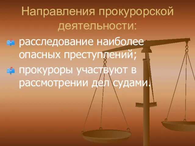 Направления прокурорской деятельности: расследование наиболее опасных преступлений; прокуроры участвуют в рассмотрении дел судами.