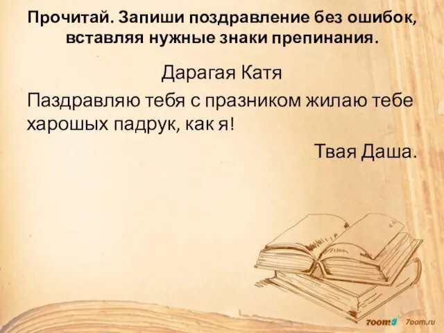 Прочитай. Запиши поздравление без ошибок, вставляя нужные знаки препинания. Дарагая Катя