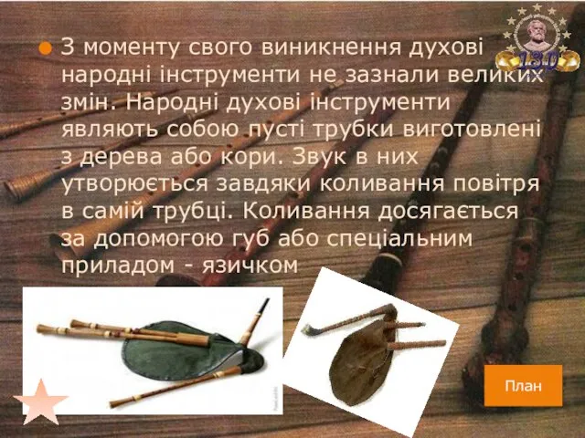 З моменту свого виникнення духові народні інструменти не зазнали великих змін.