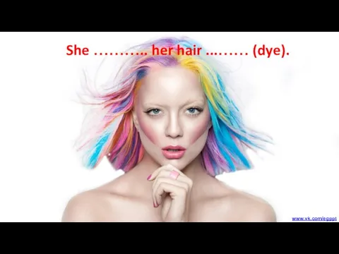 She ……….. her hair ...…… (dye). www.vk.com/egppt