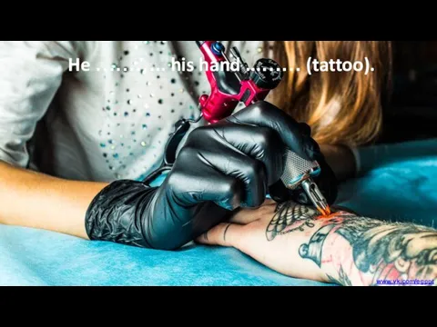 He ……….. his hand ...…… (tattoo). www.vk.com/egppt