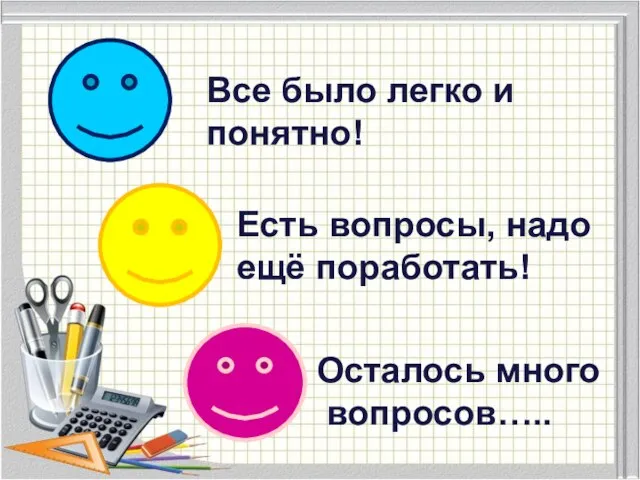 Все было легко и понятно! Есть вопросы, надо ещё поработать! Осталось много вопросов…..