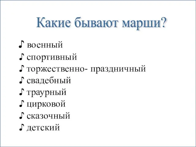 Какие бывают марши? военный спортивный торжественно- праздничный свадебный траурный цирковой сказочный детский