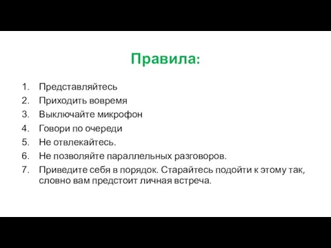 Правила: Представляйтесь Приходить вовремя Выключайте микрофон Говори по очереди Не отвлекайтесь.