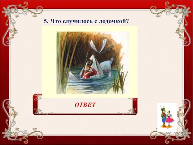 5. Что случилось с лодочкой? Зачерпнула воды и стала тонуть. ОТВЕТ