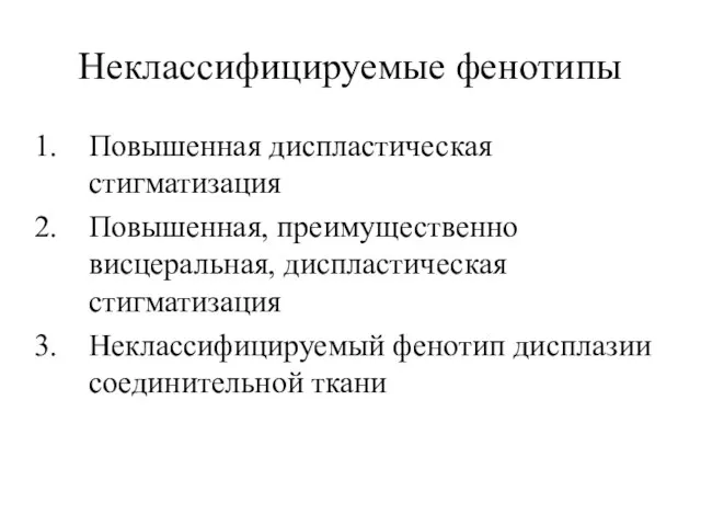 Неклассифицируемые фенотипы Повышенная диспластическая стигматизация Повышенная, преимущественно висцеральная, диспластическая стигматизация Неклассифицируемый фенотип дисплазии соединительной ткани