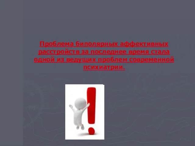 Проблема биполярных аффективных расстройств за последнее время стала одной из ведущих проблем современной психиатрии.