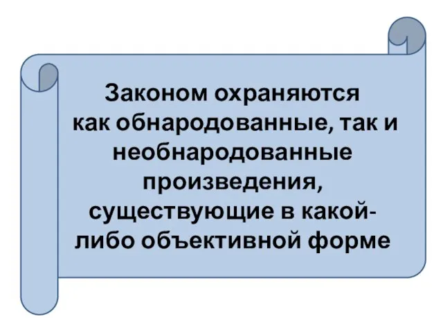 Законом охраняются как обнародованные, так и необнародованные произведения, существующие в какой-либо объективной форме