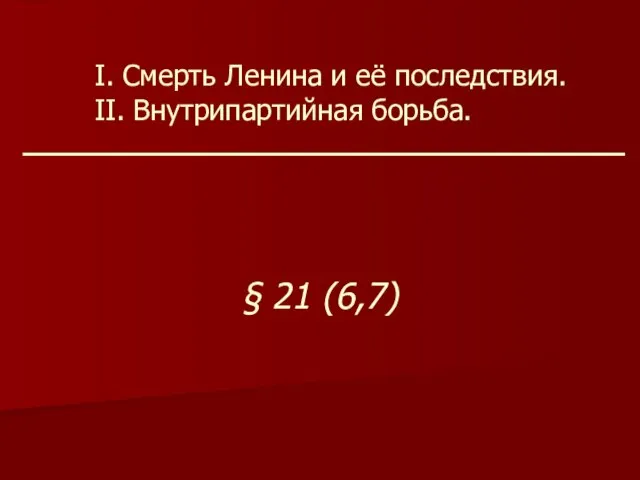 I. Смерть Ленина и её последствия. II. Внутрипартийная борьба. § 21 (6,7)