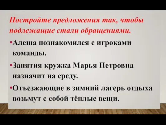 Постройте предложения так, чтобы подлежащие стали обращениями. Алеша познакомился с игроками