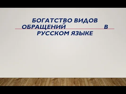 БОГАТСТВО ВИДОВ ОБРАЩЕНИЙ В РУССКОМ ЯЗЫКЕ