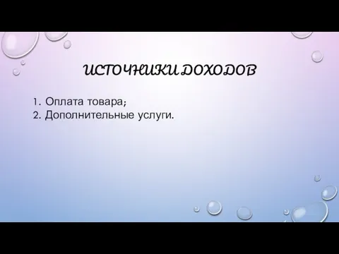 ИСТОЧНИКИ ДОХОДОВ Оплата товара; Дополнительные услуги.