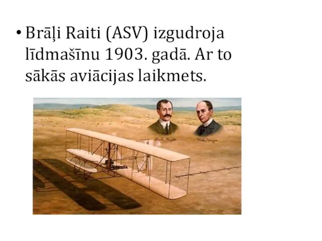 Brāļi Raiti (ASV) izgudroja līdmašīnu 1903. gadā. Ar to sākās aviācijas laikmets.