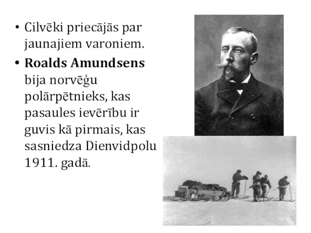 Cilvēki priecājās par jaunajiem varoniem. Roalds Amundsens bija norvēģu polārpētnieks, kas