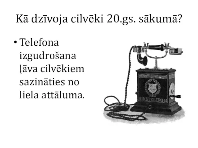 Kā dzīvoja cilvēki 20.gs. sākumā? Telefona izgudrošana ļāva cilvēkiem sazināties no liela attāluma.