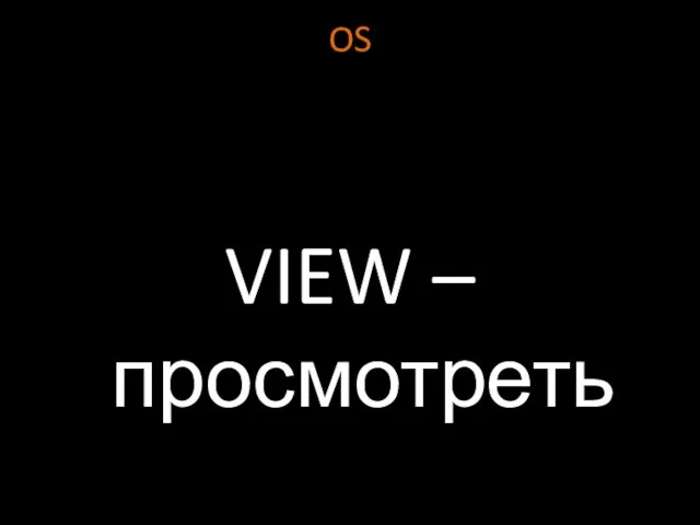 OS VIEW – просмотреть