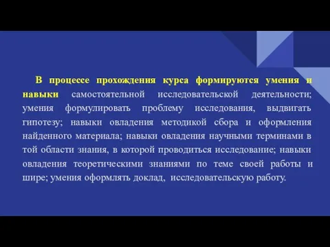 В процессе прохождения курса формируются умения и навыки самостоятельной исследовательской деятельности;