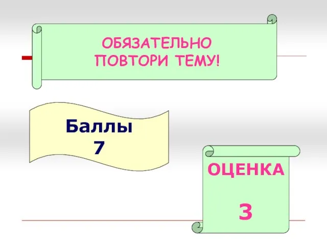 Баллы 7 ОЦЕНКА 3 ОБЯЗАТЕЛЬНО ПОВТОРИ ТЕМУ!