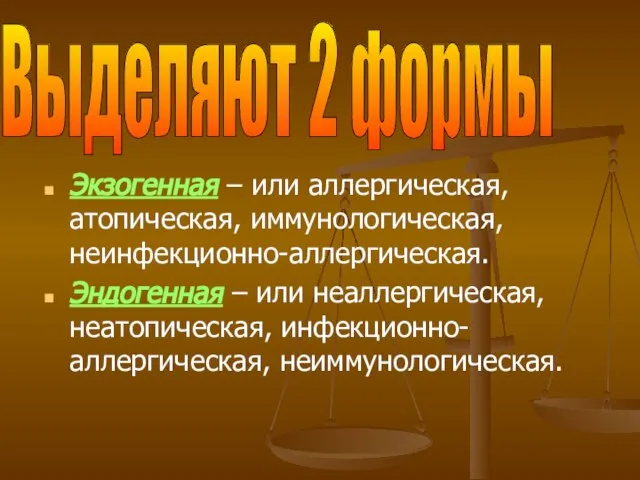 Экзогенная – или аллергическая, атопическая, иммунологическая, неинфекционно-аллергическая. Эндогенная – или неаллергическая,