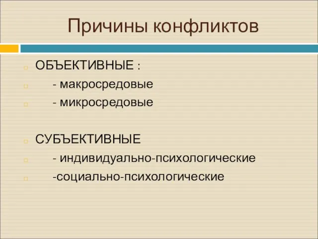 Причины конфликтов ОБЪЕКТИВНЫЕ : - макросредовые - микросредовые СУБЪЕКТИВНЫЕ - индивидуально-психологические -социально-психологические