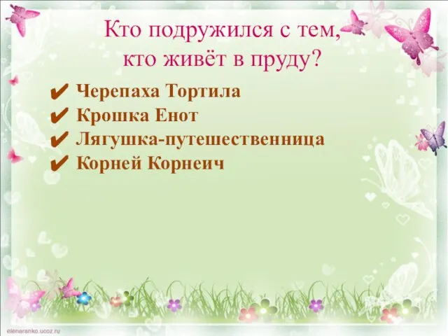 Кто подружился с тем, кто живёт в пруду? Черепаха Тортила Крошка Енот Лягушка-путешественница Корней Корнеич