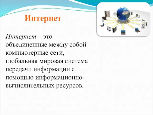 Интернет Интернет – это объединенные между собой компьютерные сети, глобальная мировая