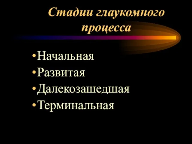 Стадии глаукомного процесса Начальная Развитая Далекозашедшая Терминальная