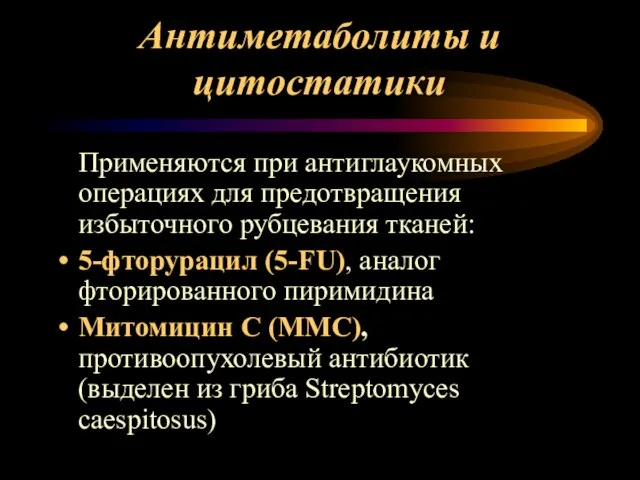 Антиметаболиты и цитостатики Применяются при антиглаукомных операциях для предотвращения избыточного рубцевания