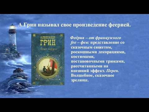 А.Грин называл свое произведение феерией. Феéрия – от французского fee –