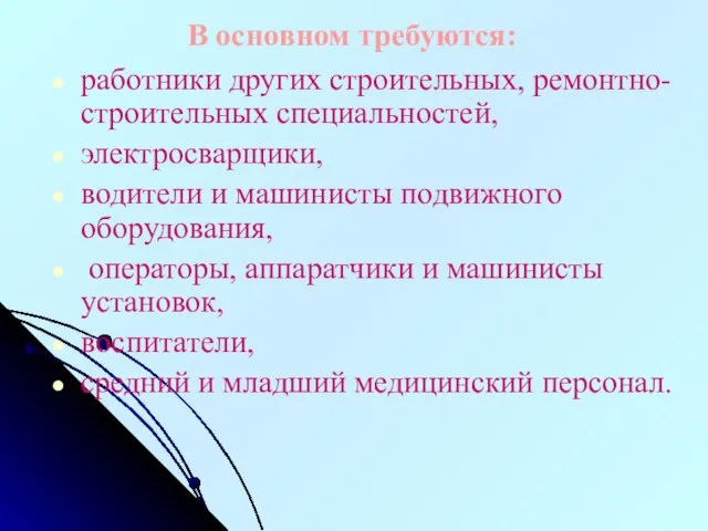 В основном требуются: работники других строительных, ремонтно-строительных специальностей, электросварщики, водители и