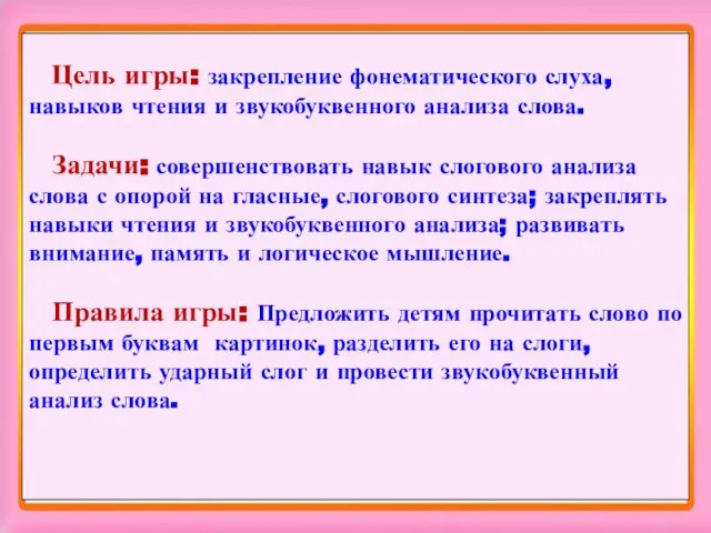 Цель игры: закрепление фонематического слуха, навыков чтения и звукобуквенного анализа слова.