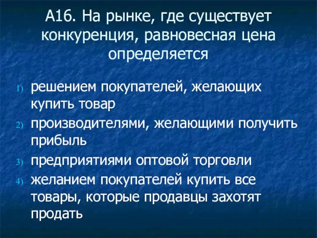 А16. На рынке, где существует конкуренция, равновесная цена определяется решением покупателей,