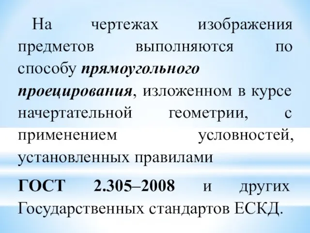 На чертежах изображения предметов выполняются по способу прямоугольного проецирования, изложенном в