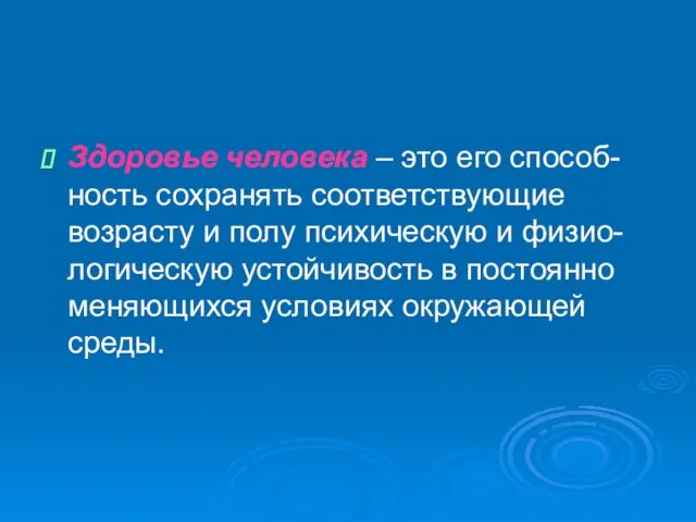 Здоровье человека – это его способ-ность сохранять соответствующие возрасту и полу