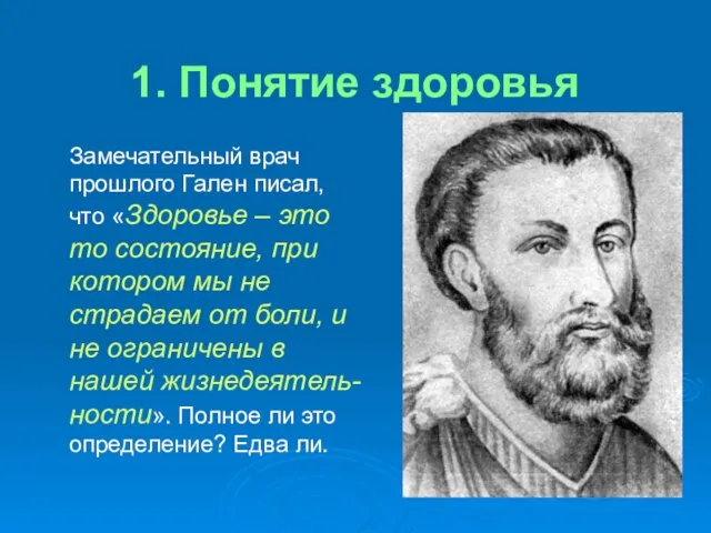 1. Понятие здоровья Замечательный врач прошлого Гален писал, что «Здоровье –