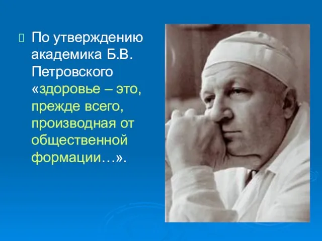 По утверждению академика Б.В. Петровского «здоровье – это, прежде всего, производная от общественной формации…».