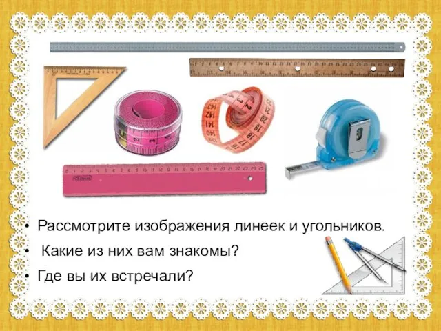 Рассмотрите изображения линеек и угольников. Какие из них вам знакомы? Где вы их встречали?