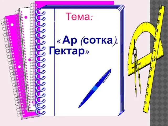 Тема: « Ар (сотка). Гектар»