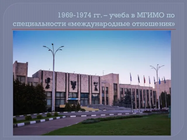 1969-1974 гг. – учеба в МГИМО по специальности «международные отношения»