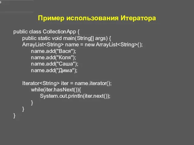 Пример использования Итератора public class CollectionApp { public static void main(String[]