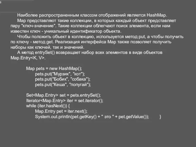 Наиболее распространенным классом отображений является HashMap. Map представляют такие коллекции, в