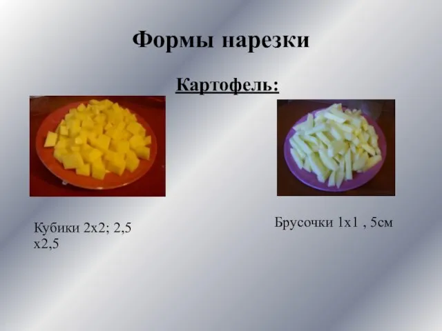 Формы нарезки Картофель: Кубики 2х2; 2,5х2,5 Брусочки 1х1 , 5см