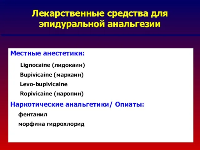 Лекарственные средства для эпидуральной анальгезии Местные анестетики: Lignocaine (лидокаин) Bupivicaine (маркаин)