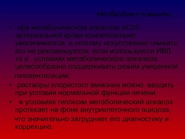 Необходимо помнить: при метаболическом алкалозе рС02 артериальной крови компенсаторно увеличивается и