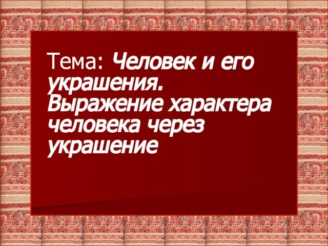 Тема: Человек и его украшения. Выражение характера человека через украшение