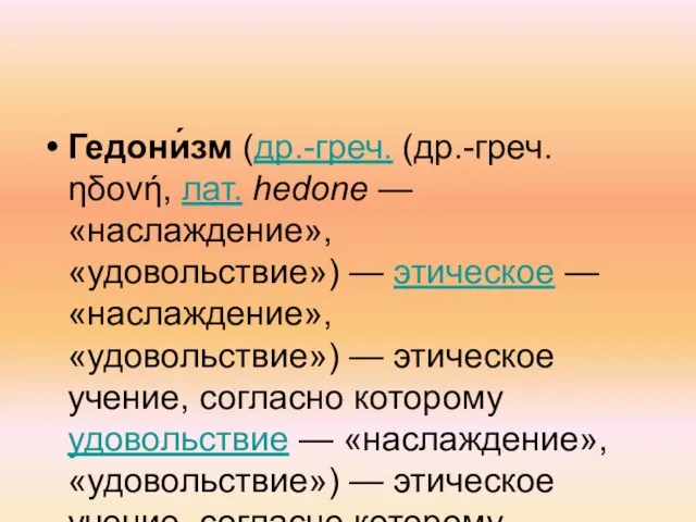 Гедони́зм (др.-греч. (др.-греч. ηδονή, лат. hedone — «наслаждение», «удовольствие») — этическое