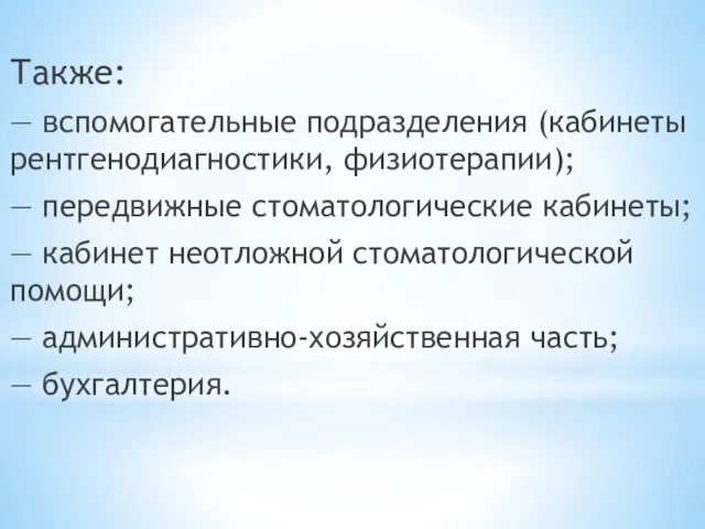 Также: — вспомогательные подразделения (кабинеты рентгенодиагностики, физиотерапии); — передвижные стоматологические кабинеты;