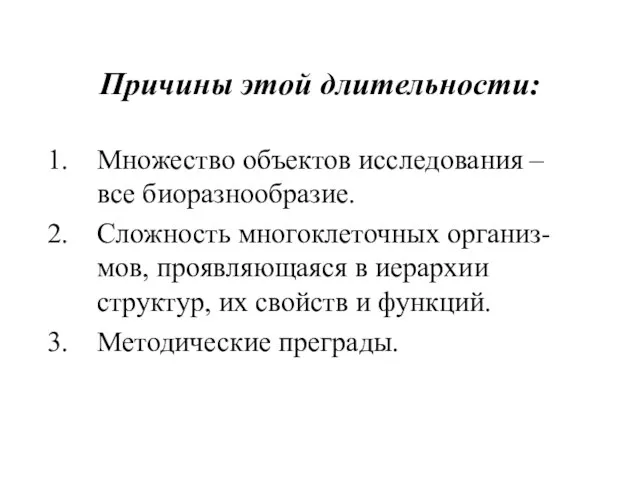 Причины этой длительности: Множество объектов исследования – все биоразнообразие. Сложность многоклеточных